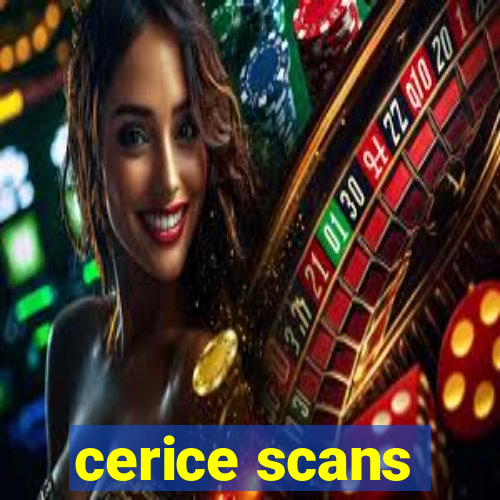 cerice scans